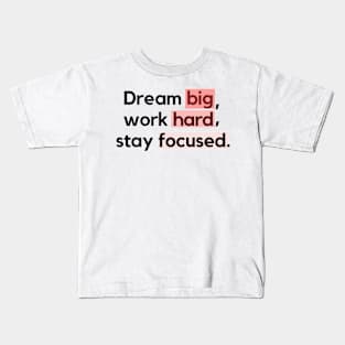 "Dream big, work hard, stay focused." Motivational Quote Kids T-Shirt